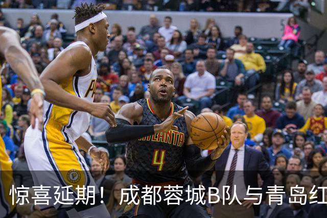 惊喜延期！成都蓉城B队与青岛红狮的对决跳票啦！